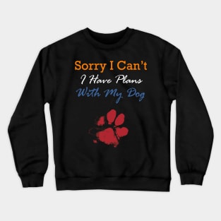 Sorry I can't I have a plan with my dog Crewneck Sweatshirt